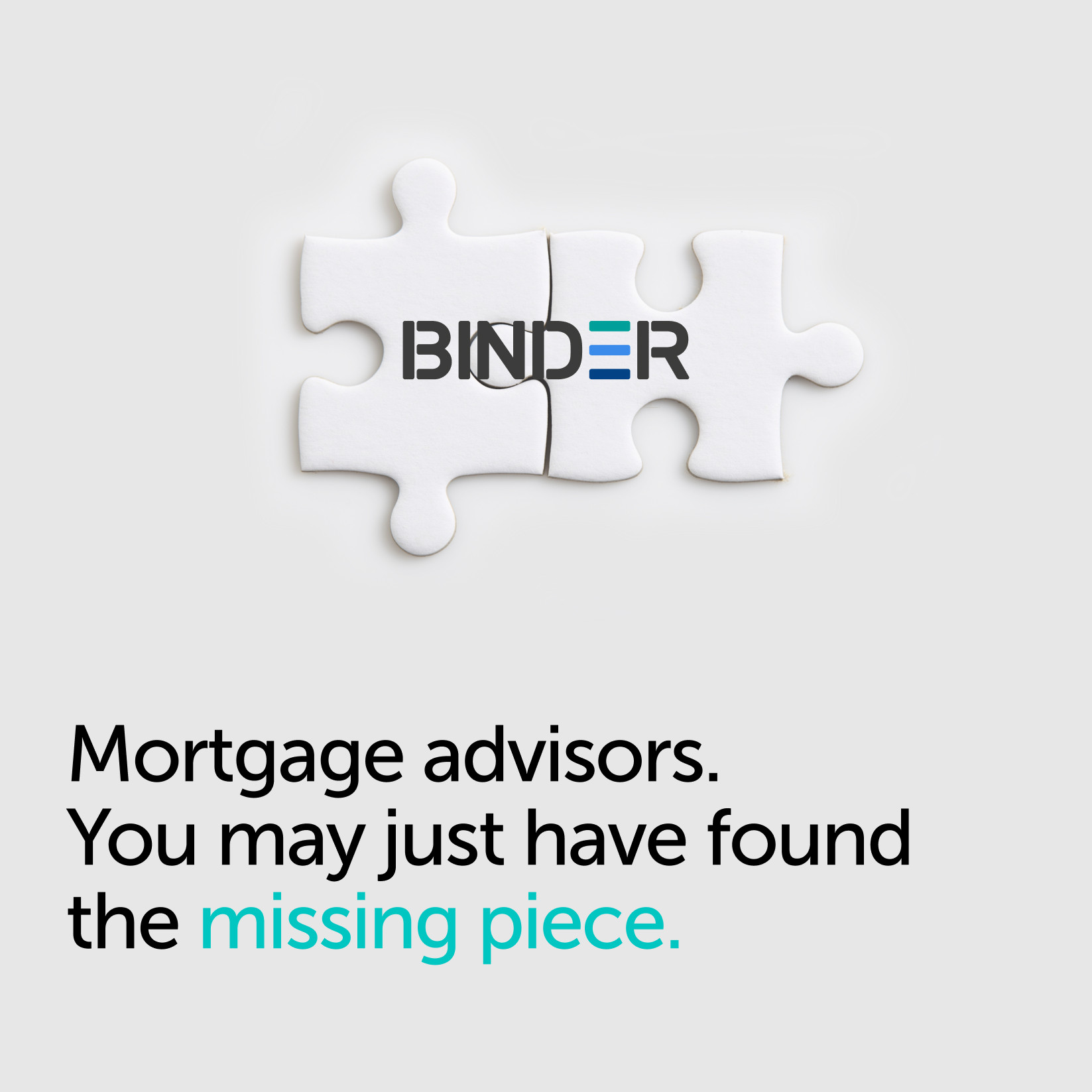 Binder the missing piece of the jigsaw for mortgage advisors